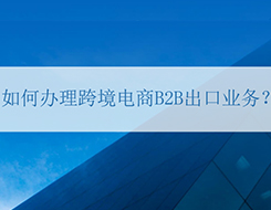 跨境电商B2B出口业务办理指南